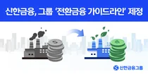 신한금융그룹, 저탄소 전환 관리체계 마련...“전환금융 제도화 본격 추진”